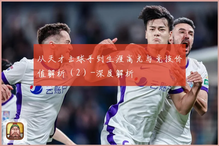 从天才击球手到生涯高光与竞技价值解析（2）-深度解析
