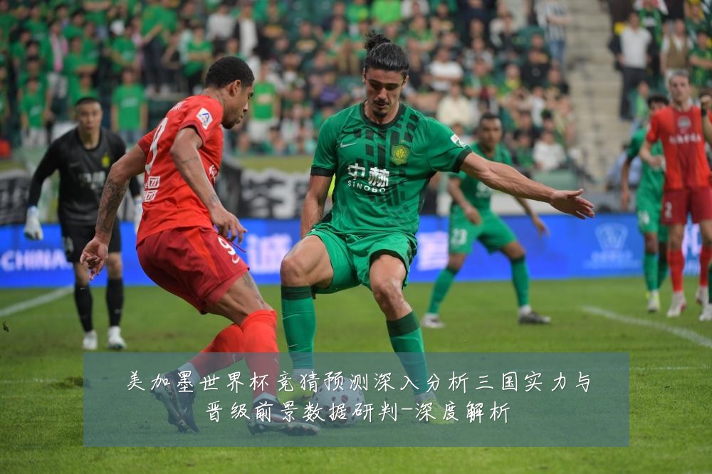 美加墨世界杯竞猜预测深入分析三国实力与晋级前景数据研判-深度解析